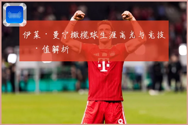 伊莱·曼宁橄榄球生涯高光与竞技价值解析