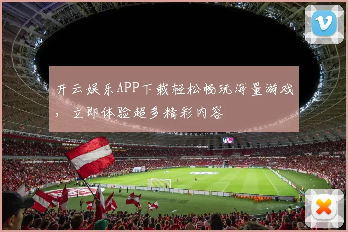 开云娱乐APP下载轻松畅玩海量游戏，立即体验超多精彩内容
