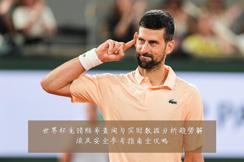 世界杯竞猜赔率查询与实时数据分析趋势解读及安全参考指南全攻略