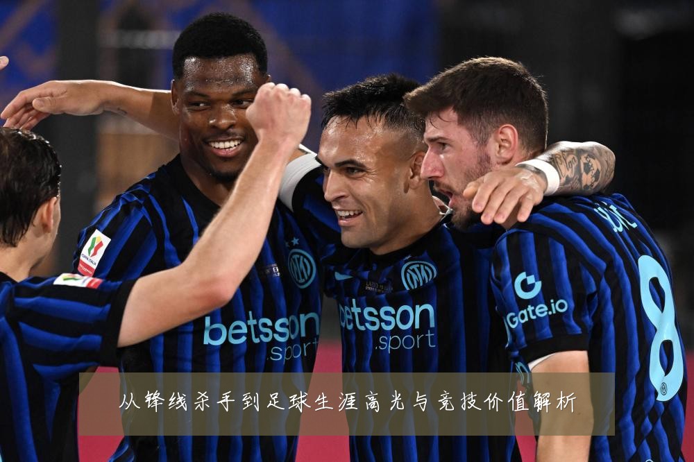 从锋线杀手到足球生涯高光与竞技价值解析